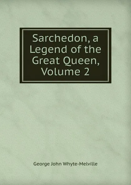 Обложка книги Sarchedon, a Legend of the Great Queen, Volume 2, George John Whyte-Melville