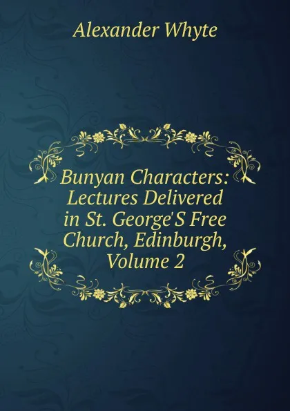 Обложка книги Bunyan Characters: Lectures Delivered in St. George.S Free Church, Edinburgh, Volume 2, Alexander Whyte