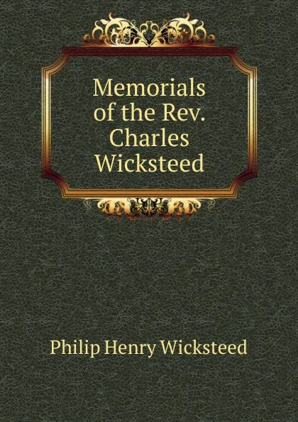 Обложка книги Memorials of the Rev. Charles Wicksteed, Philip Henry Wicksteed