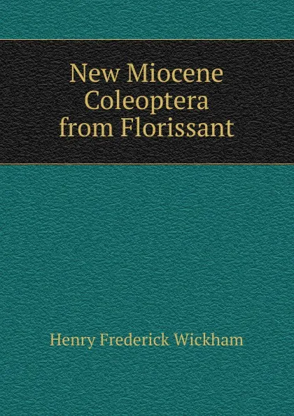 Обложка книги New Miocene Coleoptera from Florissant, Henry Frederick Wickham