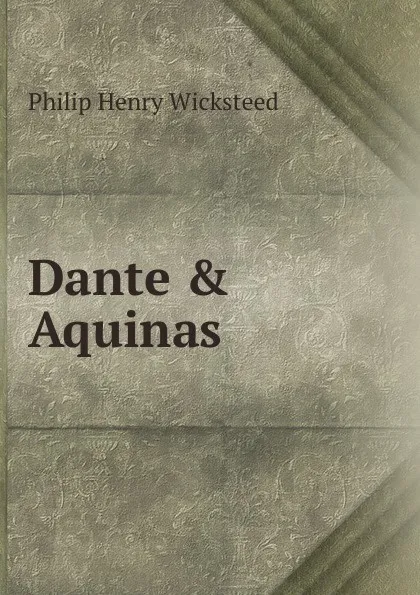 Обложка книги Dante . Aquinas, Philip Henry Wicksteed