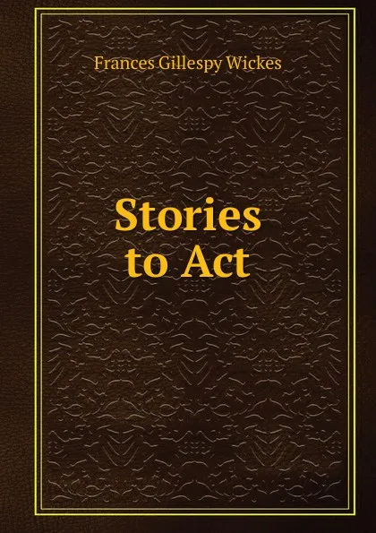 Обложка книги Stories to Act, Frances Gillespy Wickes