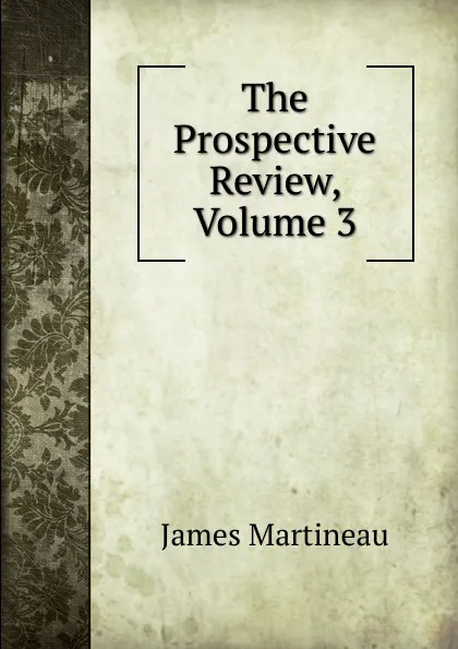 Обложка книги The Prospective Review, Volume 3, James Martineau