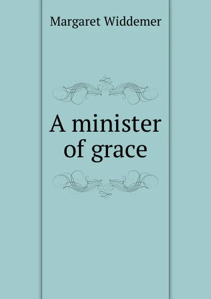 Обложка книги A minister of grace, Margaret Widdemer