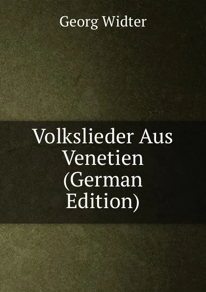 Обложка книги Volkslieder Aus Venetien (German Edition), Georg Widter