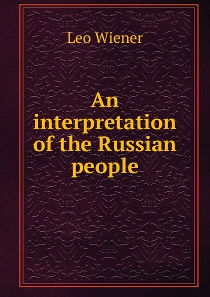 Обложка книги An interpretation of the Russian people, Leo Wiener