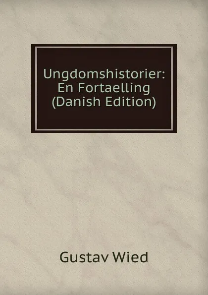 Обложка книги Ungdomshistorier: En Fortaelling (Danish Edition), Gustav Wied