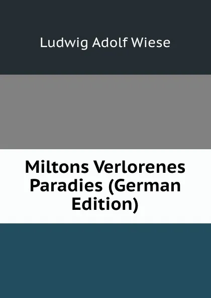 Обложка книги Miltons Verlorenes Paradies (German Edition), Ludwig Adolf Wiese