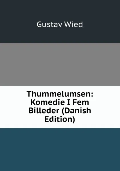 Обложка книги Thummelumsen: Komedie I Fem Billeder (Danish Edition), Gustav Wied