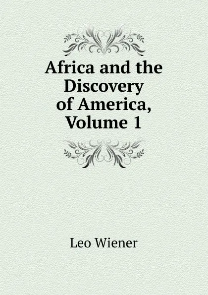 Обложка книги Africa and the Discovery of America, Volume 1, Leo Wiener