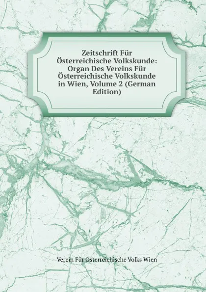 Обложка книги Zeitschrift Fur Osterreichische Volkskunde: Organ Des Vereins Fur Osterreichische Volkskunde in Wien, Volume 2 (German Edition), Verein Für Österreichische Volks Wien