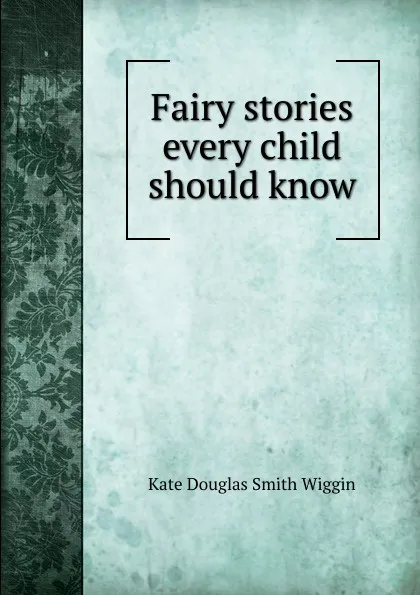 Обложка книги Fairy stories every child should know, Kate Douglas Smith Wiggin
