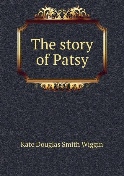 Обложка книги The story of Patsy, Kate Douglas Smith Wiggin