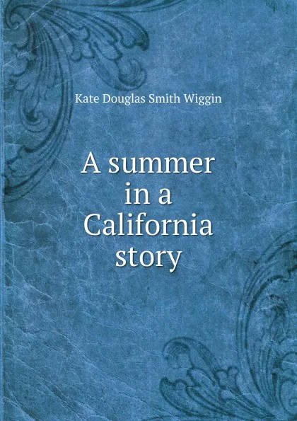 Обложка книги A summer in a California story, Kate Douglas Smith Wiggin
