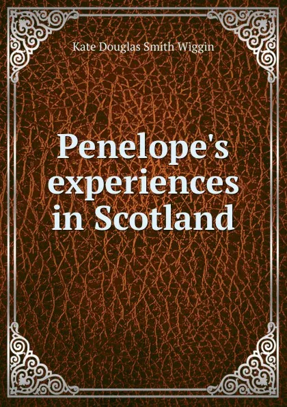 Обложка книги Penelope.s experiences in Scotland, Kate Douglas Smith Wiggin