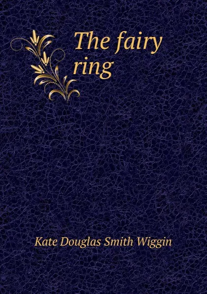 Обложка книги The fairy ring, Kate Douglas Smith Wiggin