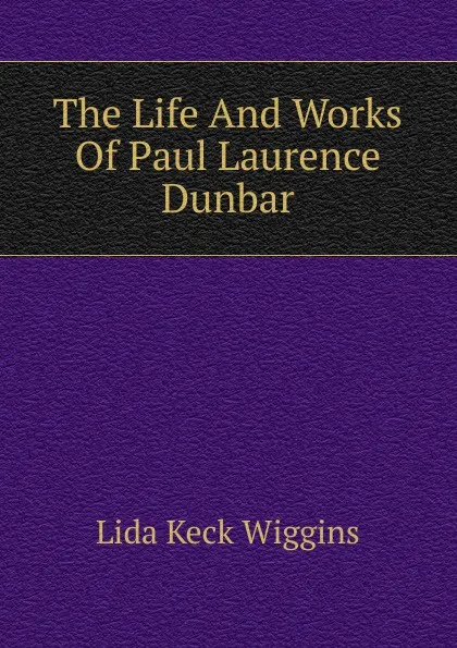 Обложка книги The Life And Works Of Paul Laurence Dunbar, Lida Keck Wiggins