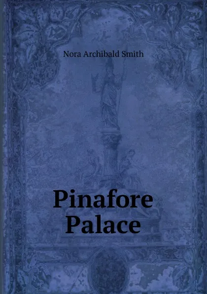 Обложка книги Pinafore Palace, Nora Archibald Smith