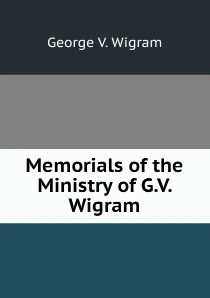 Обложка книги Memorials of the Ministry of G.V. Wigram, George V. Wigram