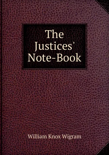 Обложка книги The Justices. Note-Book, William Knox Wigram