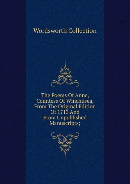 Обложка книги The Poems Of Anne, Countess Of Winchilsea, From The Original Edition Of 1713 And From Unpublished Manuscripts;, Wordsworth Collection