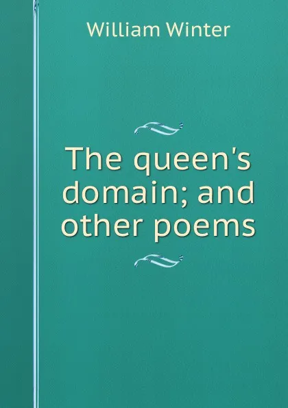 Обложка книги The queen.s domain; and other poems, William Winter