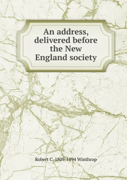 Обложка книги An address, delivered before the New England society, Robert C. 1809-1894 Winthrop