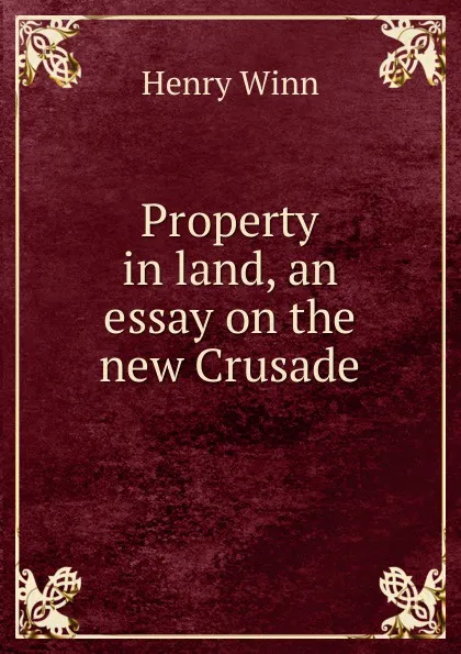 Обложка книги Property in land, an essay on the new Crusade, Henry Winn