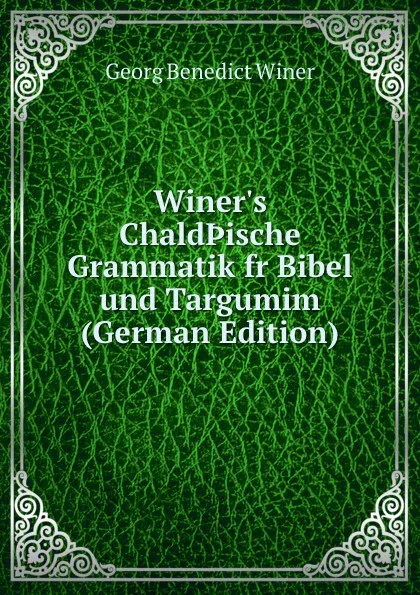 Обложка книги Winer.s Chald.ische Grammatik fr Bibel und Targumim (German Edition), Georg Benedict Winer