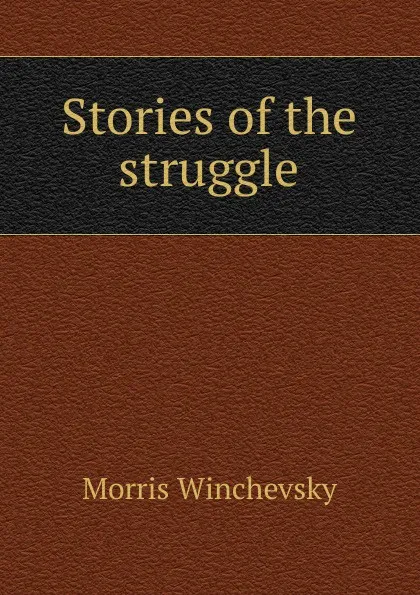 Обложка книги Stories of the struggle, Morris Winchevsky