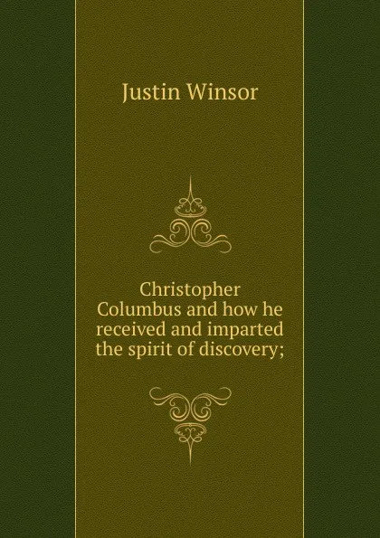 Обложка книги Christopher Columbus and how he received and imparted the spirit of discovery;, Justin Winsor