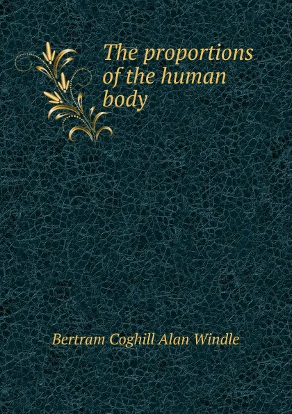 Обложка книги The proportions of the human body, Bertram Coghill Alan Windle