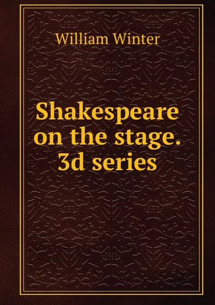 Обложка книги Shakespeare on the stage. 3d series, William Winter