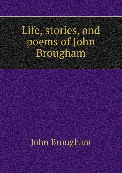 Обложка книги Life, stories, and poems of John Brougham, John Brougham