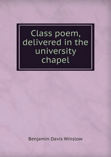 Обложка книги Class poem, delivered in the university chapel, Benjamin Davis Winslow