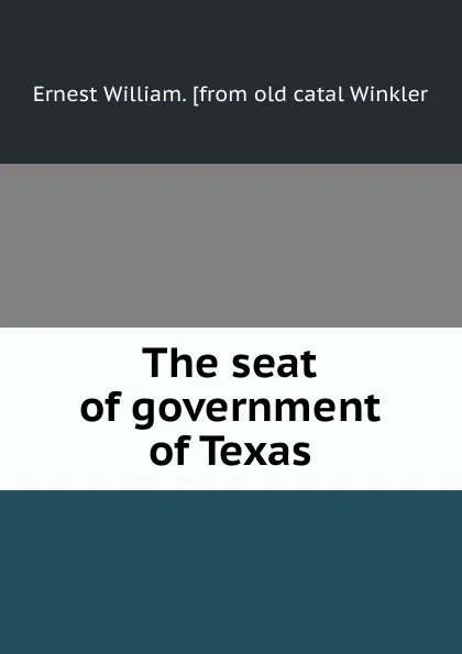 Обложка книги The seat of government of Texas, Ernest William. [from old catal Winkler