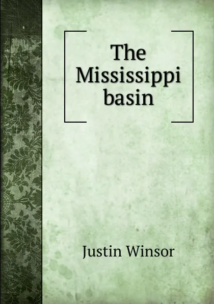 Обложка книги The Mississippi basin, Justin Winsor