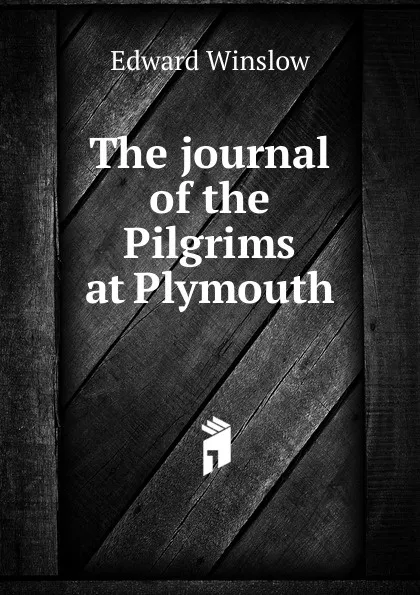 Обложка книги The journal of the Pilgrims at Plymouth, Edward Winslow