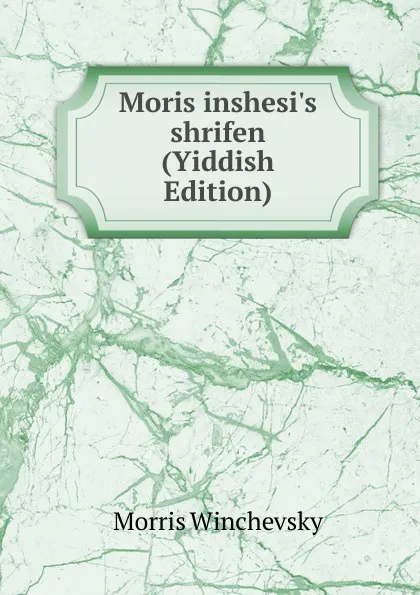 Обложка книги Moris inshesi.s shrifen (Yiddish Edition), Morris Winchevsky