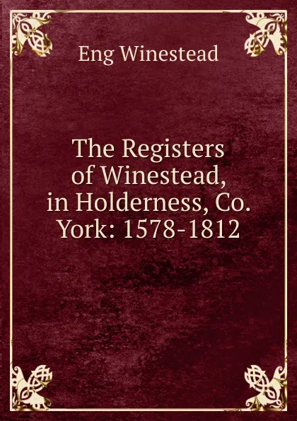 Обложка книги The Registers of Winestead, in Holderness, Co. York: 1578-1812, Eng Winestead