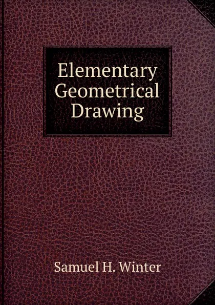 Обложка книги Elementary Geometrical Drawing, Samuel H. Winter