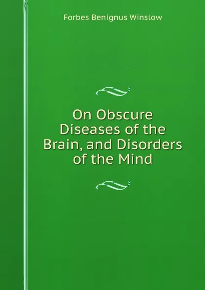 Обложка книги On Obscure Diseases of the Brain, and Disorders of the Mind, Forbes Benignus Winslow