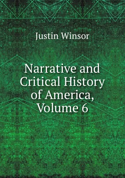 Обложка книги Narrative and Critical History of America, Volume 6, Justin Winsor