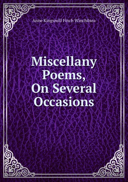 Обложка книги Miscellany Poems, On Several Occasions, Anne Kingsmill Finch Winchilsea