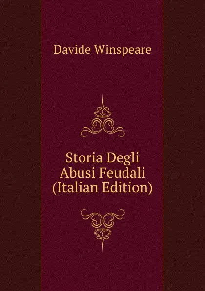 Обложка книги Storia Degli Abusi Feudali (Italian Edition), Davide Winspeare