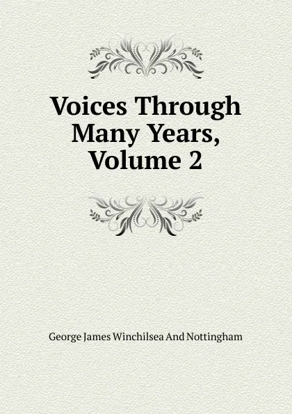 Обложка книги Voices Through Many Years, Volume 2, George James Winchilsea And Nottingham