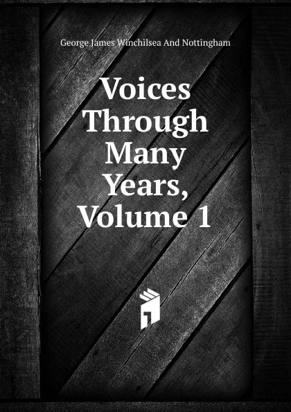 Обложка книги Voices Through Many Years, Volume 1, George James Winchilsea And Nottingham