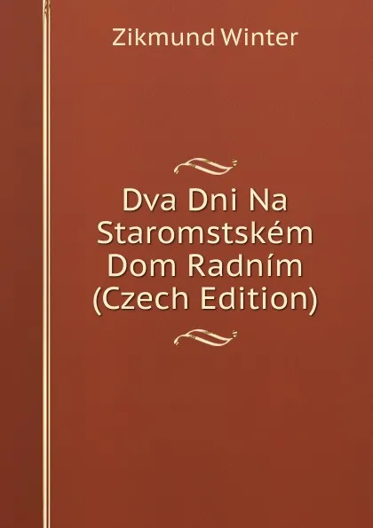 Обложка книги Dva Dni Na Staromstskem Dom Radnim (Czech Edition), Zikmund Winter