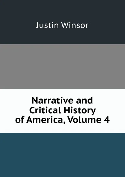 Обложка книги Narrative and Critical History of America, Volume 4, Justin Winsor