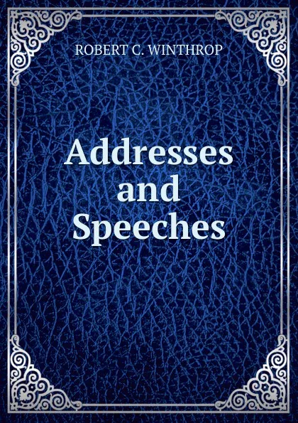Обложка книги Addresses and Speeches, Robert C. Winthrop